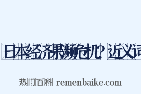 日本经济果濒危机?近义词是什么意思的图片